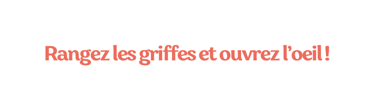 Rangez les griffes et ouvrez l oeil